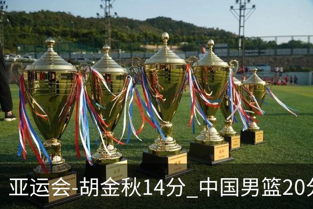 亚运会-胡金秋14分 中国男篮20分惨败日本无缘决赛